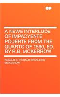 A Newe Interlude of Impacyente Pouerte from the Quarto of 1560, Ed. by R.B. McKerrow