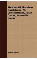 Sketches of Illustrious Dominicans: St. Louis Bertrand, Julian Garces, Jerome de Loaysa