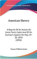 American Slavery: A Reprint Of An Article On Uncle Tom's Cabin And Of Mr. Sumner's Speech On May 19-20, 1856 (1856)