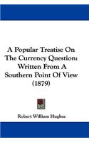 Popular Treatise On The Currency Question: Written From A Southern Point Of View (1879)