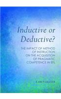 Inductive or Deductive?: The Impact of Method of Instruction on the Acquisition of Pragmatic Competence in Efl: The Impact of Method of Instruction on the Acquisition of Pragmatic Competence in EFL