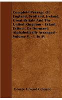 Complete Peerage Of England, Scotland, Ireland, Great Britain And The United Kingdom - Extant, Extinct, Or Dormant; Alphabetically Arranged - Volume V. - L To M
