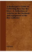 A Beekeeper's Guide to Collecting Bees for the Hive - A Collection of Articles on the Methods and Equipment of the Bee Collector