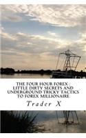 The Four Hour Forex: Little Dirty Secrets And Underground Tricky Tactics To Forex Millionaire: Escape 9-5, Live Anywhere, Beat The Economy, Join The New Rich