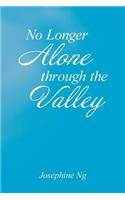 No Longer Alone Through the Valley