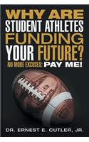 Why Are Student Athletes Funding Your Future?: No More Excuses: Pay Me!