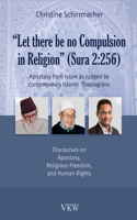 Let There Be No Compulsion in Religion (Sura 2: 256: Apostasy from Islam as Judged by Contemporary Islamic Theologians: Discourses on Apostasy, Religi