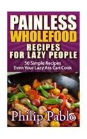 Painless Whole Food Recipes For Lazy People