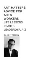 Art Matters: Life Lessons in Arts Leadership, A-Z