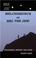 Melchisedech or Mel the Jew!