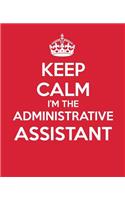 Keep Calm I?m The Administrative Assistant: Ultimate Assistant Journal - Notebook - Gift - Quotes -