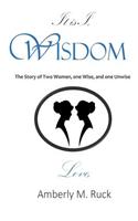 It Is I, Wisdom: The Story of Two Women, One Wise, and One Unwise