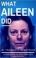 What Aileen Did: The World's Most Evil Female Serial Killer Aileen Wuornos: True Crime Stories