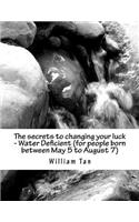 secrets to changing your luck - Water Deficient (for people born between May 5 to August 7)