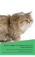 British Longhair Cat Presents: Cat Care Guide Workbook British Longhair Cat Presents Cat Care Workbook with Journalling, Notes, to Do List. Includes: Skin, Shedding, Ear, Paw, Nail, Dental, Eye, Care, Grooming & More
