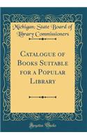 Catalogue of Books Suitable for a Popular Library (Classic Reprint)