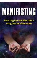 Manifesting: Attracting Love and Abundance Using the Law of Attraction: Attracting Love and Abundance Using the Law of Attraction