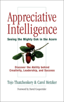 Appreciative Intelligence: Seeing the Mighty Oak in the Acorn, Discover the Ability behind Creativity, Leadership, and Success