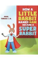 How a Little Rabbit Named Hare Became a Super Rabbit