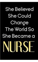 She Believed She Could Change The World So She Became a Nurse notebook