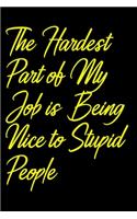 The Hardest Part of My Job is Being Nice to Stupid People: Lined Writing Notebook Journal, best gifts for your co-workers, boss and frindes