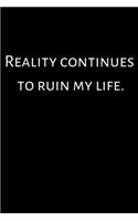 Reality continues to ruin my life.