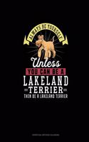 Always Be Yourself Unless You Can Be A Lakeland Terrier Then Be A Lakeland Terrier