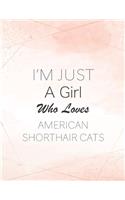 I'm Just A Girl Who Loves American Shorthair Cats SketchBook: Cute Notebook for Drawing, Writing, Painting, Sketching or Doodling: A perfect 8.5x11 Sketchbook to offer as a Birthday gift for American Shorthair 