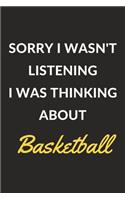 Sorry I Wasn't Listening I Was Thinking About Basketball: A Basketball Journal Notebook to Write Down Things, Take Notes, Record Plans or Keep Track of Habits (6 x 9 - 120 Pages)