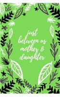 just between us mother & daughter: 120 pages notebook with matte cover .best gift