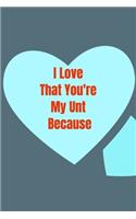 I Love That You're My Unt Because: lined journal: I Love That You're My Unt Because: lined journal