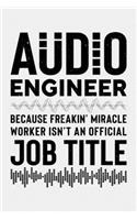 Audio Engineer Because Freakin Miracle Worker Isnt an Official Job Title: Sound Engineer Lined Notebook, Journal, Organizer, Diary, Composition Notebook, Gifts for Engineers and Engineering Students