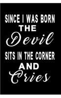 Since I was born the devil sits in the corner and cries