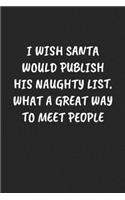 I Wish Santa Would Publish His Naughty List. What A Great Way To Meet People: Funny Notebook For Coworkers for the Office - Blank Lined Journal Mens Gag Gifts For Women
