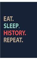 Eat Sleep History Repeat: Blank Lined pages Teacher Notebook journal Funny History Teacher Appreciation Gift