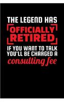 The Legend Has Officially Retired If You Want to Talk To Me You'll Be Charged a Consulting Fee: Journal / Notebook / Diary Gift - 6"x9" - 120 pages - White Lined Paper - Matte Cover
