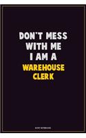 Don't Mess With Me, I Am A Warehouse Clerk