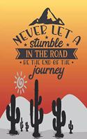 Never let a stumble in the road be the end of the journey.: Motivational quote notebook journal to write in with desert scenery including cactus. Sweet gift for anyone in need of reassurance after a setback.