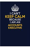 I Can't Keep Calm Because I Am An Accounts Executive: Career journal, notebook and writing journal for encouraging men, women and kids. A framework for building your career.
