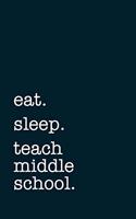 eat. sleep. teach middle school. - Lined Notebook