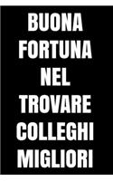 Buona fortuna nel trovare colleghi migliori