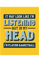It May Look Like I'm Listening, but in My Head I'm Playing Basketball