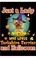 Just A Lady Who Loves Yorkshire Terrier And Halloween: Just A Lady Who Loves Yorkshire Terrier Dog And Halloween Journal/Notebook Blank Lined Ruled 6x9 100 Pages