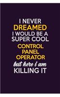 I Never Dreamed I Would Be A Super cool Control panel Operator But Here I Am Killing It: Career journal, notebook and writing journal for encouraging men, women and kids. A framework for building your career.