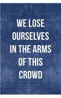 We Lose Ourselves In The Arms Of This Crowd