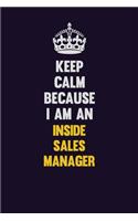 Keep calm Because I Am An Inside Sales Manager: Motivational and inspirational career blank lined gift notebook with matte finish
