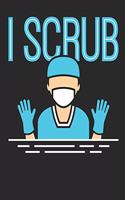 I Scrub: Surgical Nurse Notebook, Blank Paperback Book To Write In, Perioperative Nurse Appreciation Gift for Nurse's Week, 150 pages, college ruled