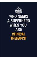 Who Needs A Superhero When You Are Clinical Therapist: Career journal, notebook and writing journal for encouraging men, women and kids. A framework for building your career.