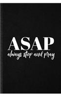 Asap Always Stop and Pray: Funny Sunday Church Jesus Lined Notebook/ Blank Journal For Christian Faith Prayer, Inspirational Saying Unique Special Birthday Gift Idea Modern 6x