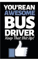 You're An Awesome Bus Driver Keep That Shit Up